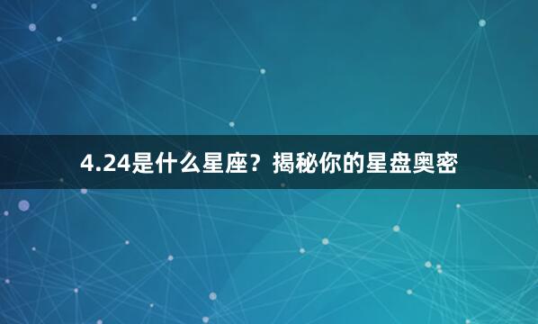 4.24是什么星座？揭秘你的星盘奥密